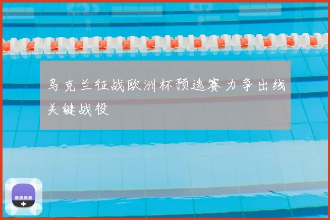 乌克兰征战欧洲杯预选赛力争出线关键战役