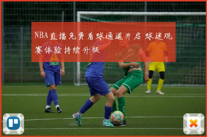 NBA直播免费看球通道开启 球迷观赛体验持续升级