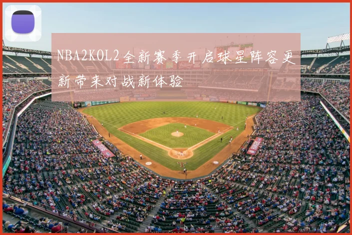 NBA2KOL2全新赛季开启球星阵容更新带来对战新体验