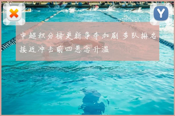 中超积分榜更新争夺加剧 多队排名接近冲击前四悬念升温