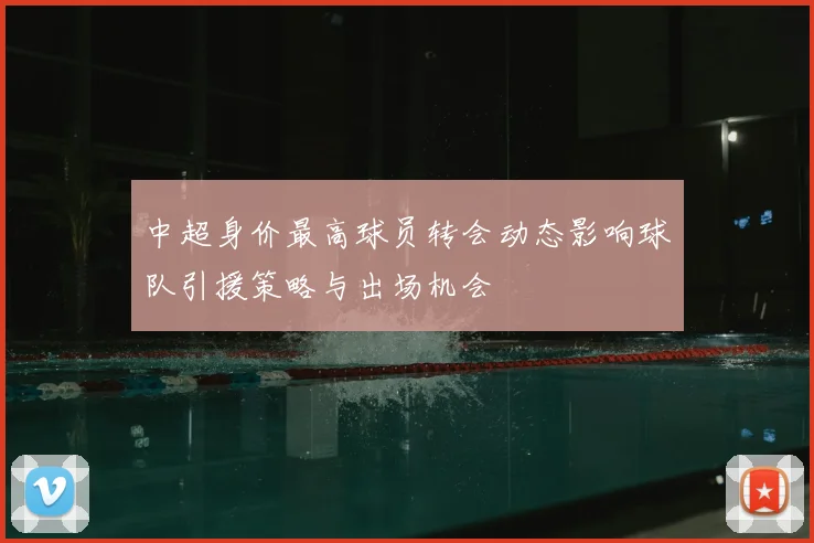 中超身价最高球员转会动态影响球队引援策略与出场机会